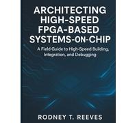 Architecting High-Speed FPGA-Based Systems-on-Chip: A Field Guide to High-Speed Building, Integration, and Debugging