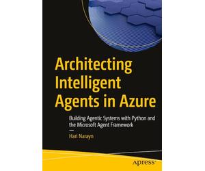 Architecting Intelligent Agents in Azure: Building Agentic Systems with Python and the Microsoft Agent Framework