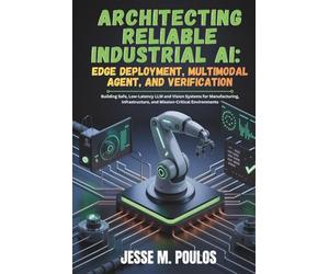 ARCHITECTING RELIABLE INDUSTRIAL AI: EDGE DEPLOYMENT, MULTIMODAL AGENT, AND VERIFICATION: Building Safe, Low-Latency LLM and Vision Systems for Manufacturing, Infrastructure, and Mission-Critical