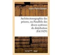Architectonographie des prisons, ou Parallèle des divers systèmes de distribution (Éd.1829) Louis-Pierre Baltard (Auteur)