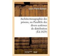 Architectonographie des prisons, ou Parallèle des divers systèmes de distribution (Éd.1829) - Louis-Pierre Baltard - Hachette Bnf - broché - Livre