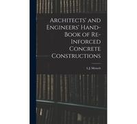 Architects' And Engineers' Hand-Book Of Re-Inforced Concrete Constructions