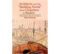 Architects and the 'Building World' from Chambers to Ruskin: Constructing Authority Hanson, Brian (Auteur)