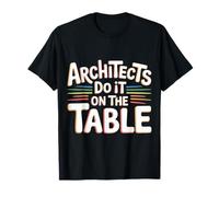 Architects Do It on The Table Architecture Joke - T-Shirt