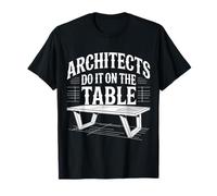 Architects Do It on The Table Architecture Joke |- T-Shirt
