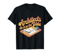 Architects Do It on The Table Architecture Joke - T-Shirt