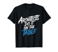 Architects Do It on The Table Architecture Joke |- T-Shirt