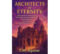 Architects of Eternity: The Vision of Diocletian, the Genius of Michelangelo, and the Birth of The Basilica Santa Maria degli Angeli