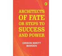 Architects of Fate Or, Steps to Success and Power