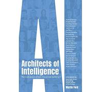 Architects of Intelligence: The truth about AI from the people building it