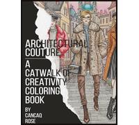 Architectural Couture: A Catwalk of Creativity Coloring Book: Where the World of Fashion Meets the Boldness of Architecture - Color the Ultimate Runway of Design!