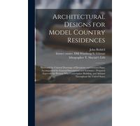 Architectural Designs For Model Country Residences: Illustrated By Colored Drawings Of Elevations And Ground Plans, Accompanied By General Description