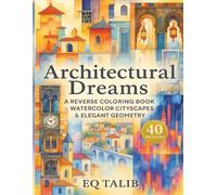 Architectural Dreams: A Reverse Coloring Book of Watercolor Cityscapes & Elegant Geometry: Trace Through Rooftops, Arches, Skylines, Doors and Urban Windows for a Mindful Creative Escape.