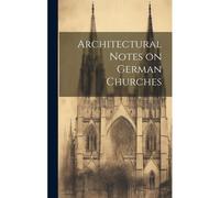 Architectural Notes On German Churches