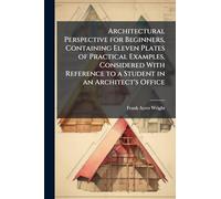 Architectural Perspective for Beginners, Containing Eleven Plates of Practical Examples, Considered With Reference to a Student in an Architect's Office