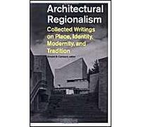 Architectural Regionalism: Collected Writings On Place, Identity, Modernity And Tradition