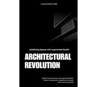 Architectural Revolution: Redefining Spaces with Augmented Reality: Transforming Architecture with Augmented Reality: Enhance Visualization, Collaborate with Impact, and Innovate Sustainably