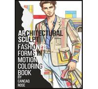 Architectural Sculpt: Fashioned Forms in Motion Coloring Book: Sculptural Strength. Soft Curves. Style That Moves You.