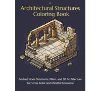Architectural Structures Coloring Book: Ancient Stone Structures, Pillars, and 3D Architecture for Stress Relief and Mindful Relaxation