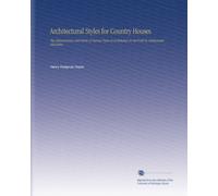 Architectural Styles For Country Houses - The Characteristics And Merits Of Various Types Of Architecture As Set Forth By Enthusiastic Advocates (Paperback) - Common