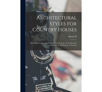 Architectural Styles For Country Houses: The Characteristics And Merits Of Various Types Of Architecture As Set Forth By Enthusiastic Advocates