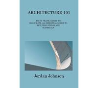 Architecture 101: From Frank Gehry To Ziggurats, An Essential Guide To Building Styles And Materials