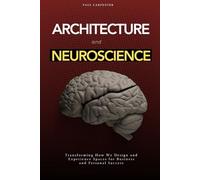 Architecture and Neuroscience: Transforming How We Design and Experience Spaces for Business and Personal Success