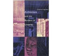 Architecture and the Burdens of Linearity, Theoretical Perspectives in Architectural History and Criticism Series Catherine Ingraham (Auteur)