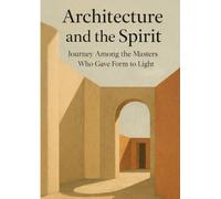 Architecture and the Spirit: Journey among the Masters Who Gave Form to Light