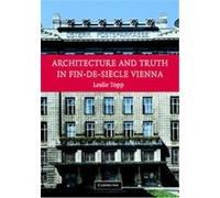 Architecture and Truth in Fin-De-Siecle Vienna Leslie Elizabeth Topp (Auteur)