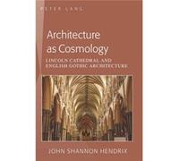 Architecture As Cosmology: Lincoln Cathedral And English Gothic Architecture (Paperback) Professor John Shannon Hendrix, (Auteur)