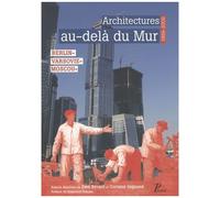Architecture Au-Delà Du Mur - Berlin, Varsovie, Moscou, 1989-2009