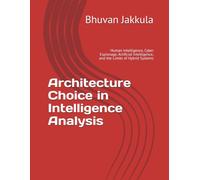 Architecture Choice in Intelligence Analysis: Human Intelligence, Cyber Espionage, Artificial Intelligence, and the Limits of Hybrid Systems