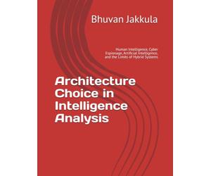 Architecture Choice in Intelligence Analysis: Human Intelligence, Cyber Espionage, Artificial Intelligence, and the Limits of Hybrid Systems