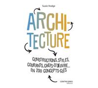 Architecture - Constructions, Styles, Courants, Chefs D'oeuvres - En 200 Concept Clés