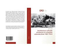 Architecture cultuelle chrétienne et conquête coloniale,Oran 1831-1913 - Dalila Senhadji - Universitaires Europeennes - broché - Essai