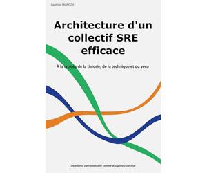 Architecture d’un collectif SRE efficace: À la croisée de la théorie, de la technique et du vécu
