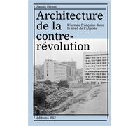 Architecture de la contre-révolution L’armée française dans le Nord de l’Algérie - Samia Henni - B42 Eds - broché - Beau livre