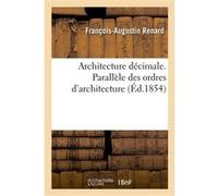 Architecture décimale. Parallèle des ordres d'architecture François-Augustin Renard (Auteur)