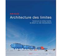 Architecture des limites: Construire en milieu hostile, du désert au vide interplanétaire