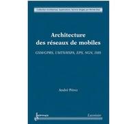 Architecture des réseaux de mobiles : GSM/GPRS, UMTS/HSPA, EPS, NGN, IMS André Perez (Auteur)