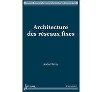 Architecture des réseaux fixes André Perez (Auteur)
