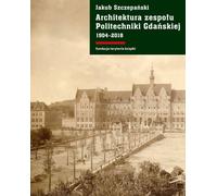 Architecture du complexe de l'Université technologique de Gdansk 1904-2018 (Buch auf Polnisch)