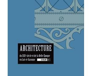 ARCHITECTURE DU XIXe SIÈCLE ET DE LA BELLE ÉPOQUE EN LOT-ET-GARONNE - CAUE 47