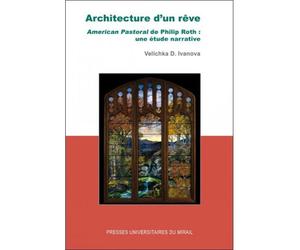 Architecture d'un reve. american pastoral de philip roth : une étude narrative Etude narrative d'American pastoral - Velichka Ivanova - Presses Universitaires Du Midi - broché - Essai