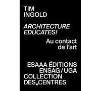 Architecture educates! Au contact de l'art - Tim Ingold - Esaaa Annecy - broché - Essai