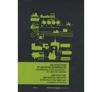 Architecture Et Archives Numériques - L'architecture À L'ère Numérique : Un Enjeu De Mémoire, Édition Bilingue Français-Anglais