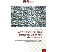 Architecture Et Décor À Damas Aux Xii° Et Xiii° Siècles Tome 2