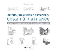 Architecture et design d'intérieur : dessin à main levée - 45 exercices pour apprendre le sketching 45 exercices pour apprendre le sketching pas à pas - Stéphanie Travis - Dunod - broché - Guide
