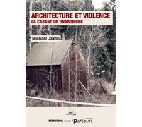 Architecture et violence La cabane de Unabomber - Michaël Jakob - Eterotopia - relié - Monographie